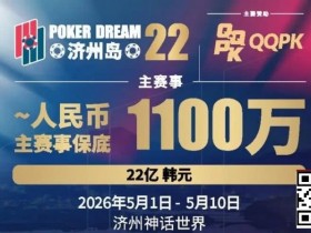【ACR扑克】PD22济州岛站全攻略:QQPK线上Day1直通主赛Day2,1100万保底等你冲,还有酒店福利+冠军10万奖励等你来战