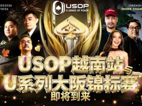 【ACR扑克】USOP越南站与USC大阪系列赛定档!三大赛事重磅来袭